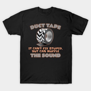 Duct Tape: It Can't Fix Stupid, but It Can Muffle The Sound T-Shirt